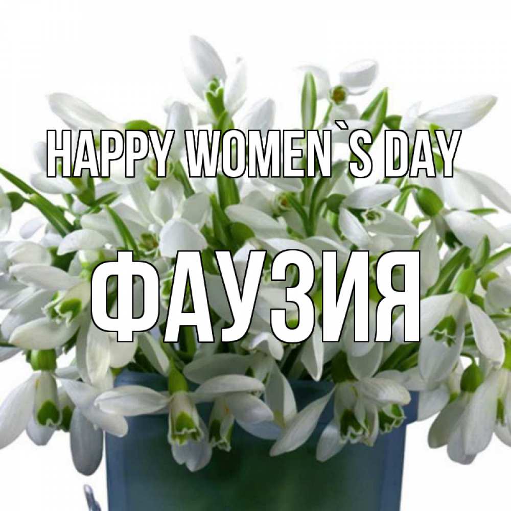 Greetings card с именем, ФАУЗИЯ happy women`s day цветы к международному женскому дню Greetings with text for free download 